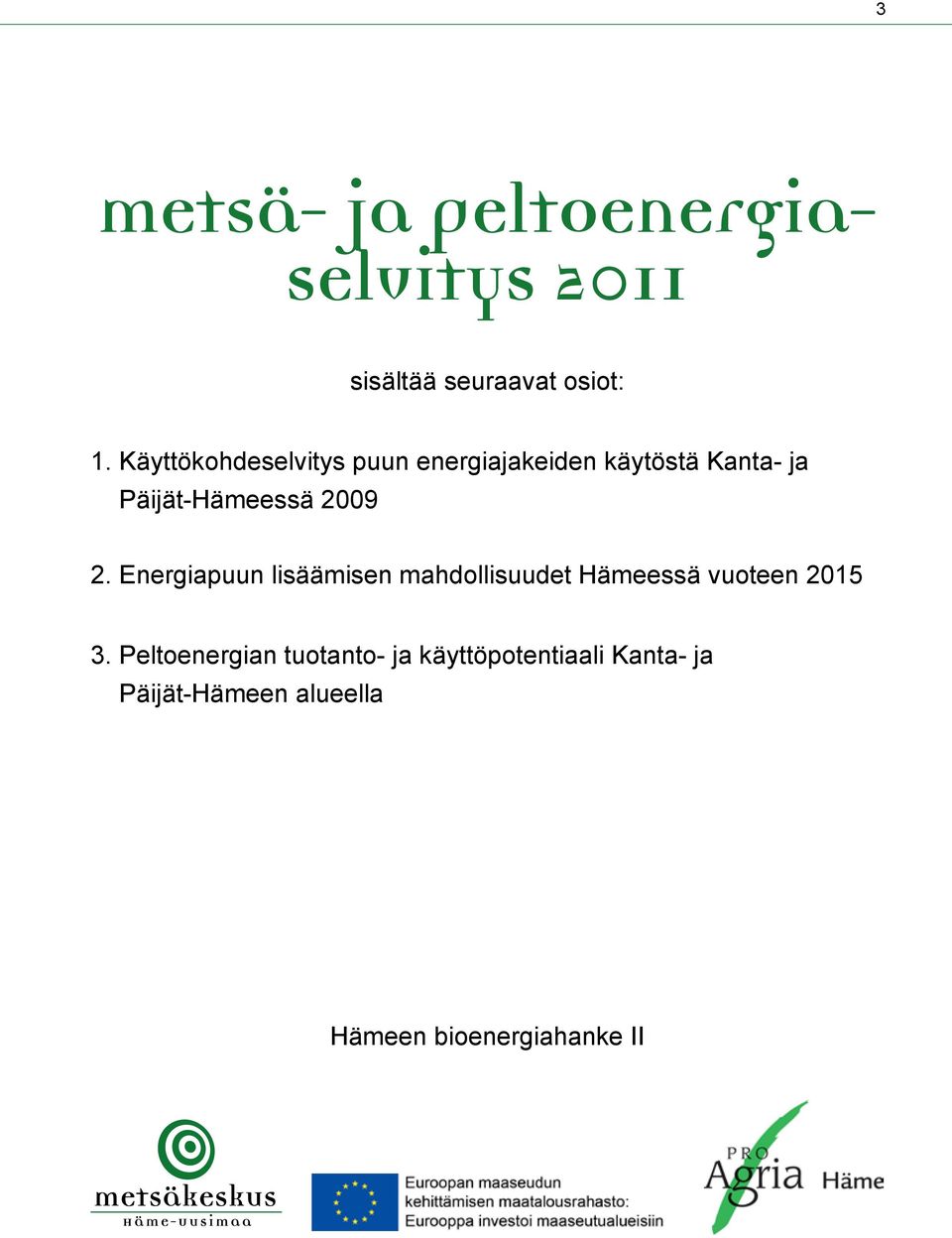 2009 2. Energiapuun lisäämisen mahdollisuudet Hämeessä vuoteen 2015 3.