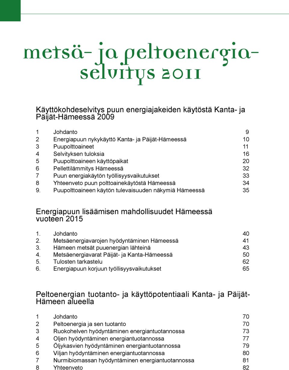 Hämeessä 34 9. Puupolttoaineen käytön tulevaisuuden näkymiä Hämeessä 35 Energiapuun lisäämisen mahdollisuudet Hämeessä vuoteen 2015 1. Johdanto 40 2. Metsäenergiavarojen hyödyntäminen Hämeessä 41 3.