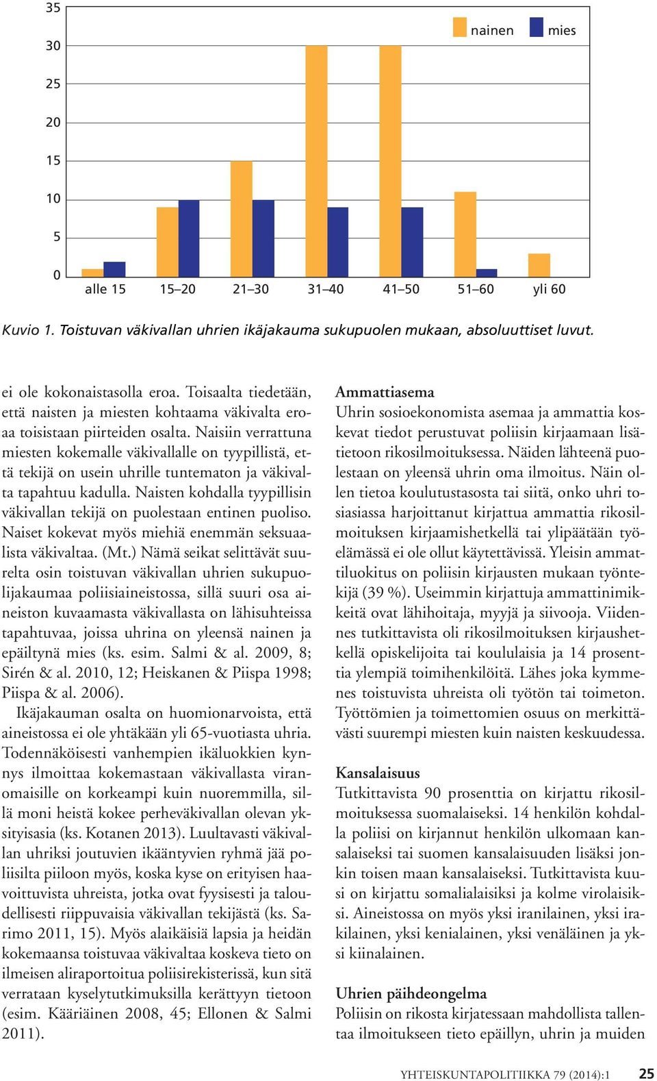 Naisiin verrattuna miesten kokemalle väkivallalle on tyypillistä, että tekijä on usein uhrille tuntematon ja väkivalta tapahtuu kadulla.