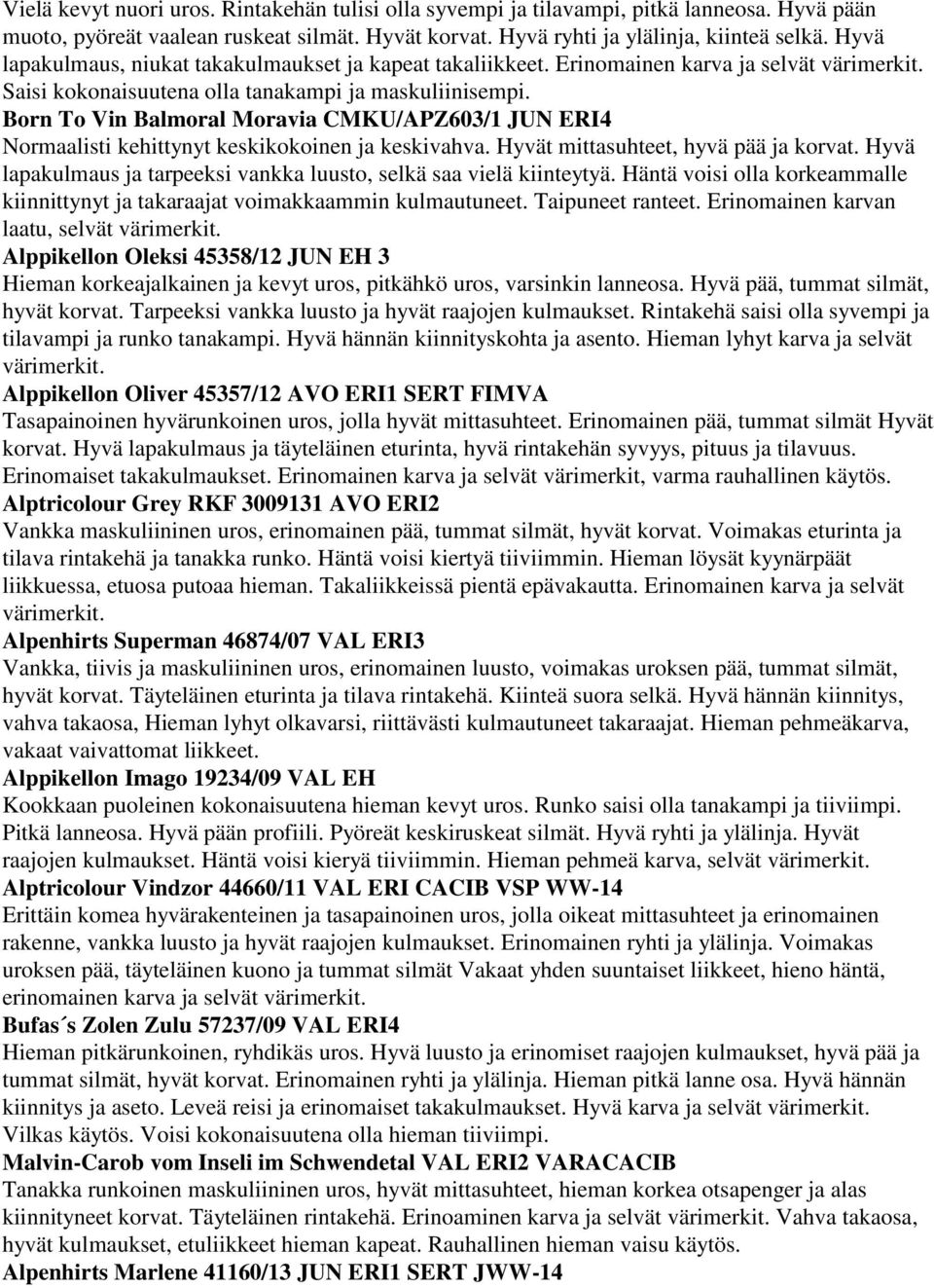 Born To Vin Balmoral Moravia CMKU/APZ603/1 JUN ERI4 Normaalisti kehittynyt keskikokoinen ja keskivahva. Hyvät mittasuhteet, hyvä pää ja korvat.