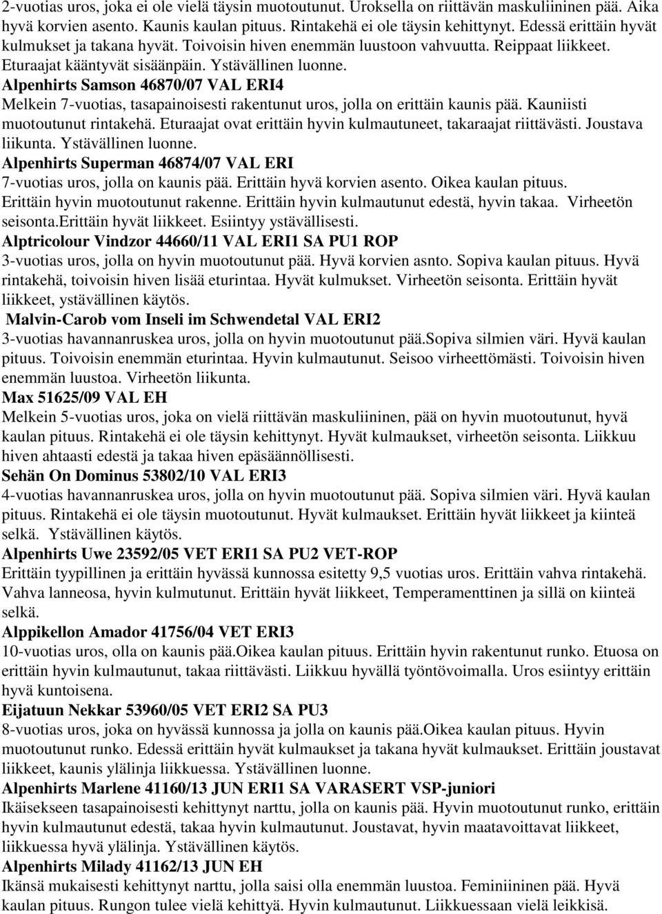 Alpenhirts Samson 46870/07 VAL ERI4 Melkein 7-vuotias, tasapainoisesti rakentunut uros, jolla on erittäin kaunis pää. Kauniisti muotoutunut rintakehä.