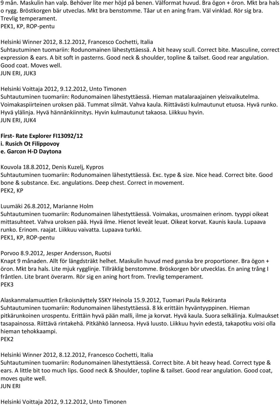 Masculine, correct expression & ears. A bit soft in pasterns. Good neck & shoulder, topline & tailset. Good rear angulation. Good coat. Moves well. JUN ERI, JUK3 Helsinki Voittaja 2012,