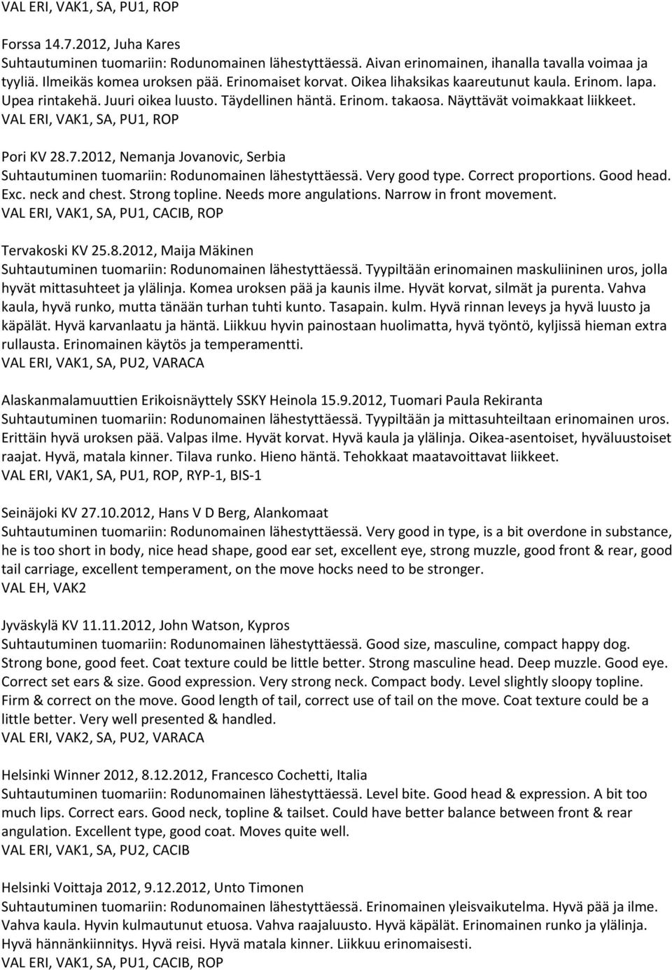 VAL ERI, VAK1, SA, PU1, ROP Pori KV 28.7.2012, Nemanja Jovanovic, Serbia Suhtautuminen tuomariin: Rodunomainen lähestyttäessä. Very good type. Correct proportions. Good head. Exc. neck and chest.