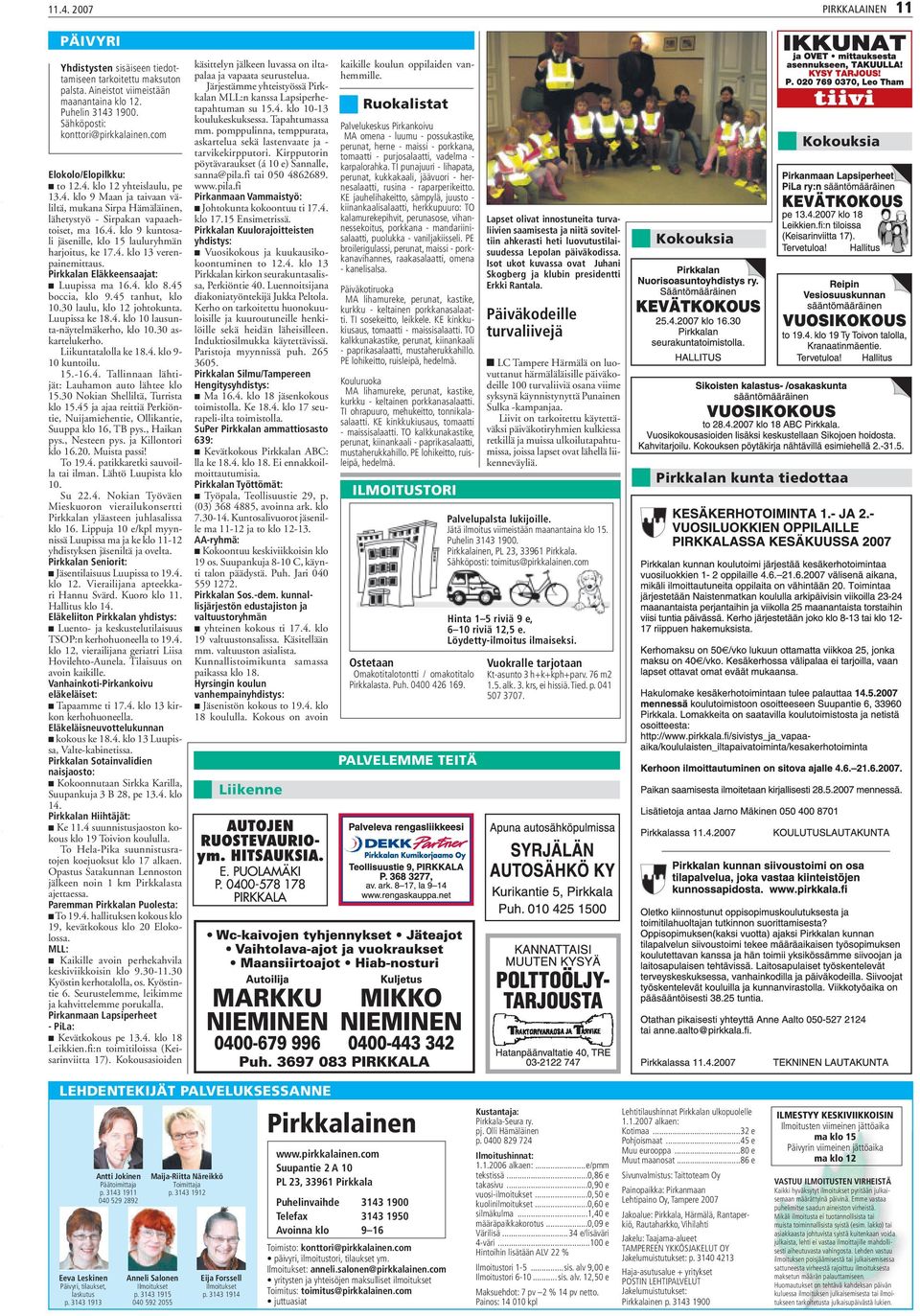 4. klo 13 verenpainemittaus. Pirkkalan Eläkkeensaajat: Luupissa ma 16.4. klo 8.45 boccia, klo 9.45 tanhut, klo 10.30 laulu, klo 12 johtokunta. Luupissa ke 18.4. klo 10 lausunta-näytelmäkerho, klo 10.