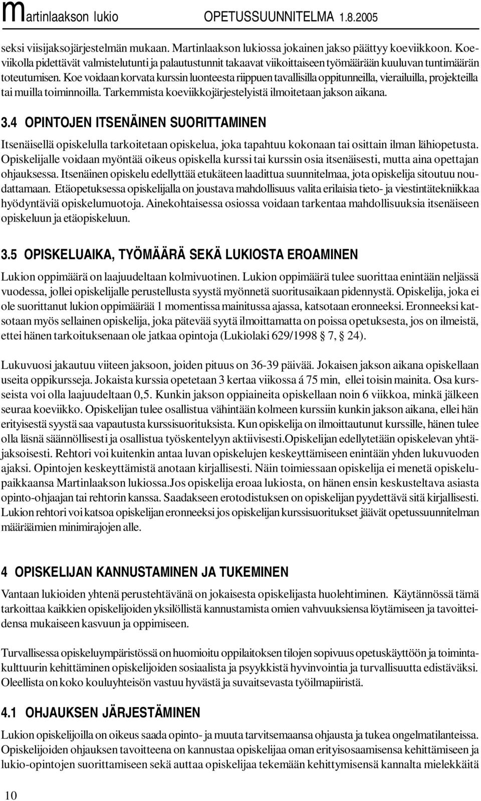 Koe voidaan korvata kurssin luonteesta riippuen tavallisilla oppitunneilla, vierailuilla, projekteilla tai muilla toiminnoilla. Tarkemmista koeviikkojärjestelyistä ilmoitetaan jakson aikana. 3.