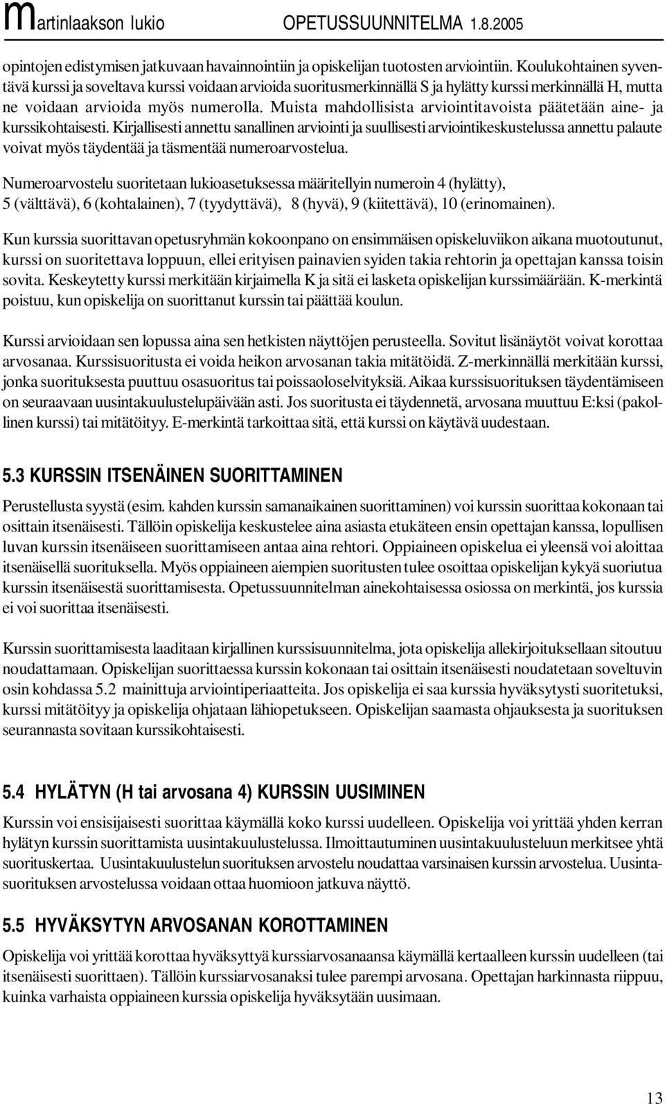 Muista mahdollisista arviointitavoista päätetään aine- ja kurssikohtaisesti.