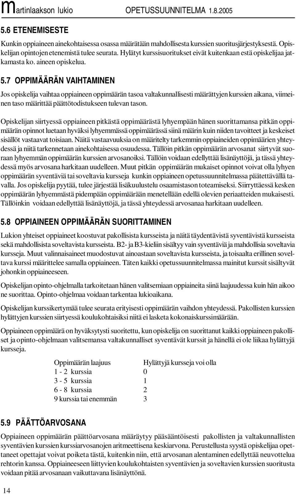 7 OPPIMÄÄRÄN VAIHTAMINEN Jos opiskelija vaihtaa oppiaineen oppimäärän tasoa valtakunnallisesti määrättyjen kurssien aikana, viimeinen taso määrittää päättötodistukseen tulevan tason.