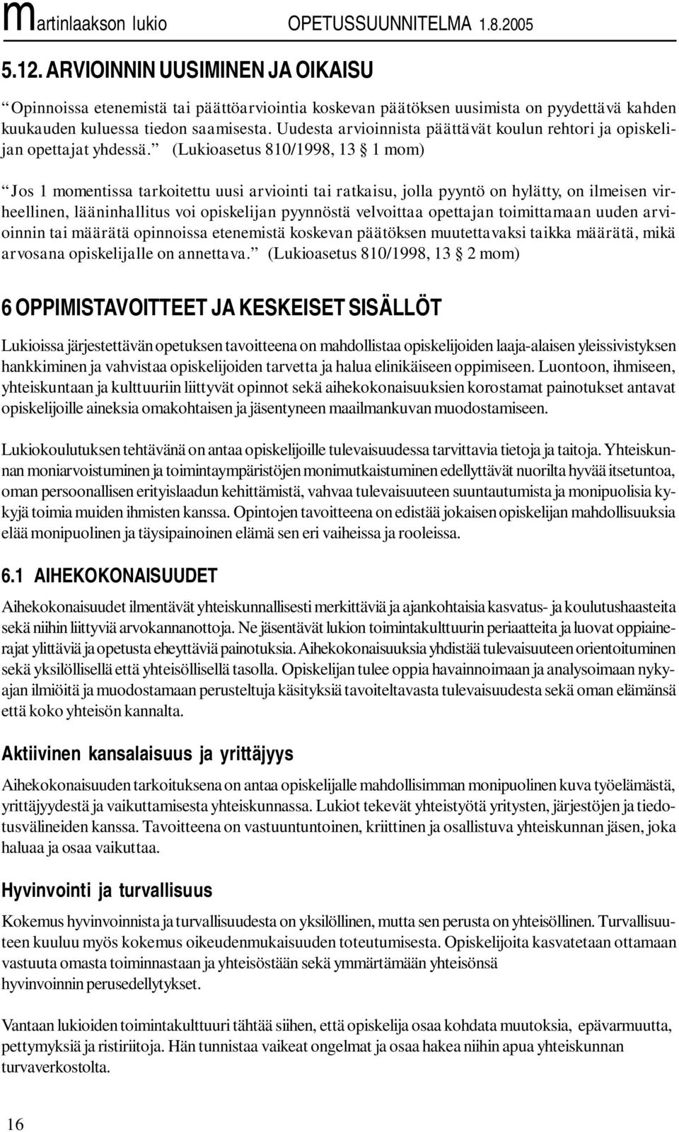 (Lukioasetus 810/1998, 13 1 mom) Jos 1 momentissa tarkoitettu uusi arviointi tai ratkaisu, jolla pyyntö on hylätty, on ilmeisen virheellinen, lääninhallitus voi opiskelijan pyynnöstä velvoittaa