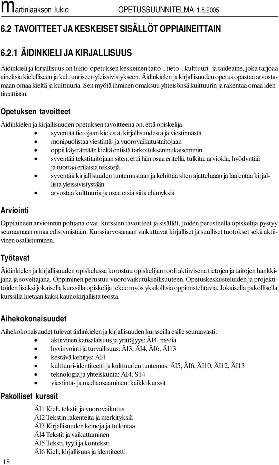 Opetuksen tavoitteet Äidinkielen ja kirjallisuuden opetuksen tavoitteena on, että opiskelija syventää tietojaan kielestä, kirjallisuudesta ja viestinnästä monipuolistaa viestintä- ja