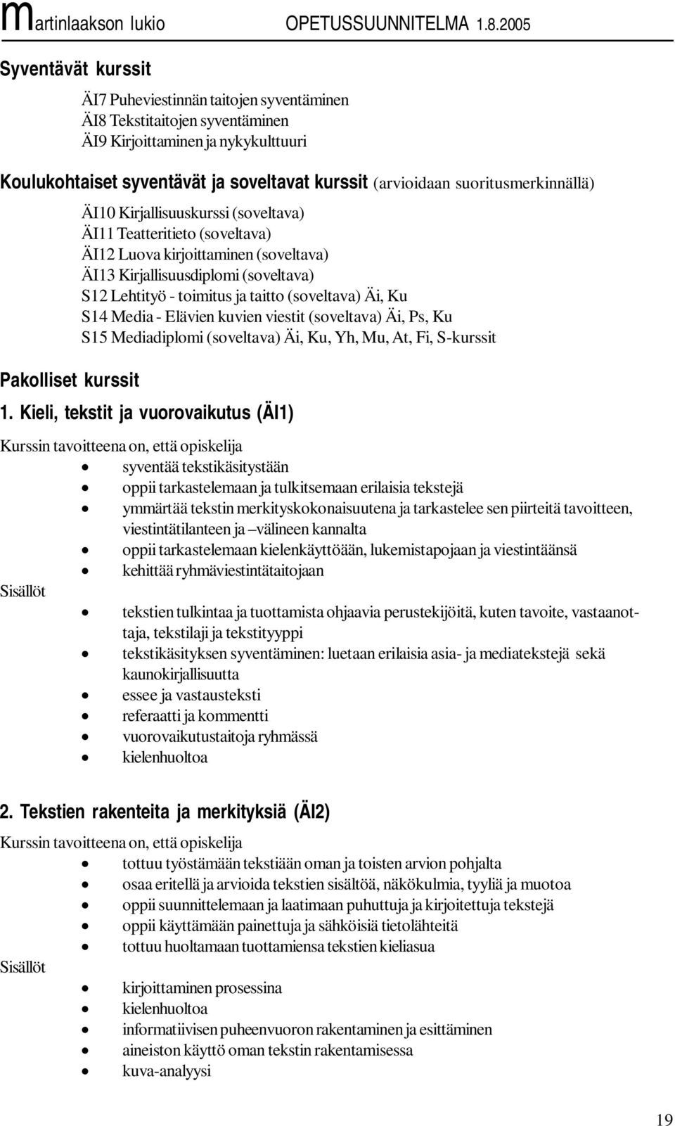 toimitus ja taitto (soveltava) Äi, Ku S14 Media - Elävien kuvien viestit (soveltava) Äi, Ps, Ku S15 Mediadiplomi (soveltava) Äi, Ku, Yh, Mu, At, Fi, S-kurssit 1.