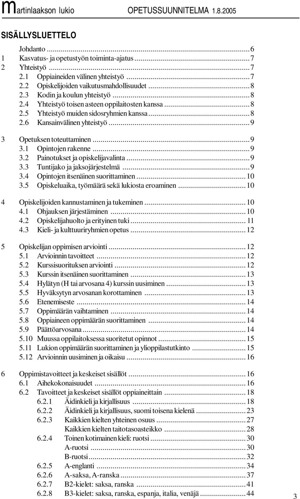 ..9 3.2 Painotukset ja opiskelijavalinta...9 3.3 Tuntijako ja jaksojärjestelmä...9 3.4 Opintojen itsenäinen suorittaminen...10 3.5 Opiskeluaika, työmäärä sekä lukiosta eroaminen.
