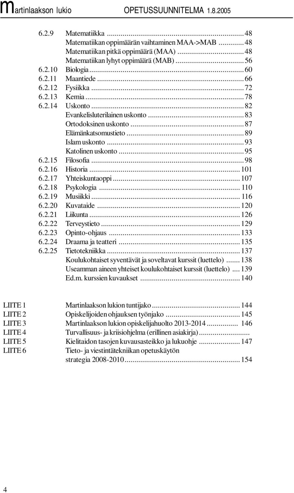 ..98 6.2.16 Historia...101 6.2.17 Yhteiskuntaoppi...107 6.2.18 Psykologia... 110 6.2.19 Musiikki... 116 6.2.20 Kuvataide...120 6.2.21 Liikunta...126 6.2.22 Terveystieto...129 6.2.23 Opinto-ohjaus.