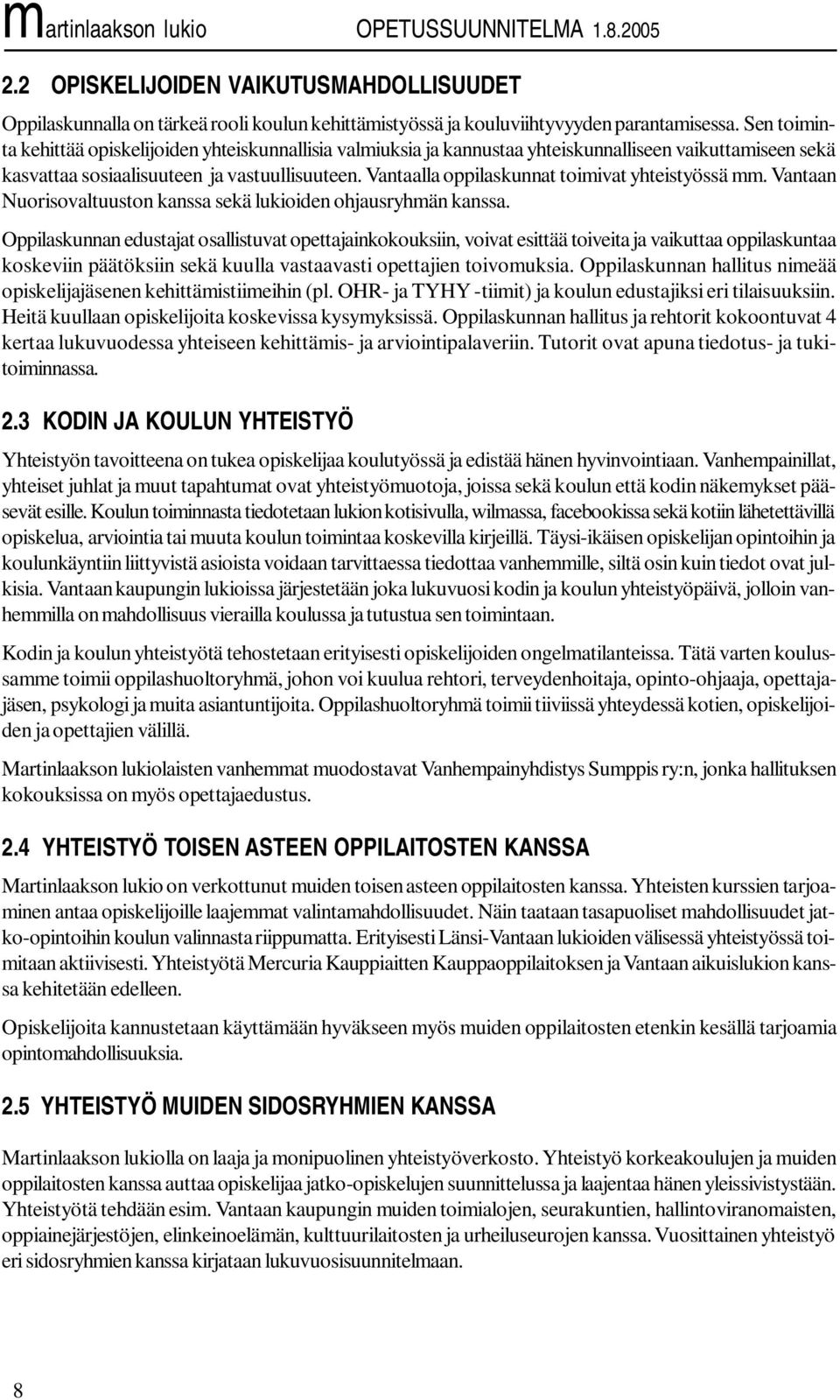 Vantaalla oppilaskunnat toimivat yhteistyössä mm. Vantaan Nuorisovaltuuston kanssa sekä lukioiden ohjausryhmän kanssa.