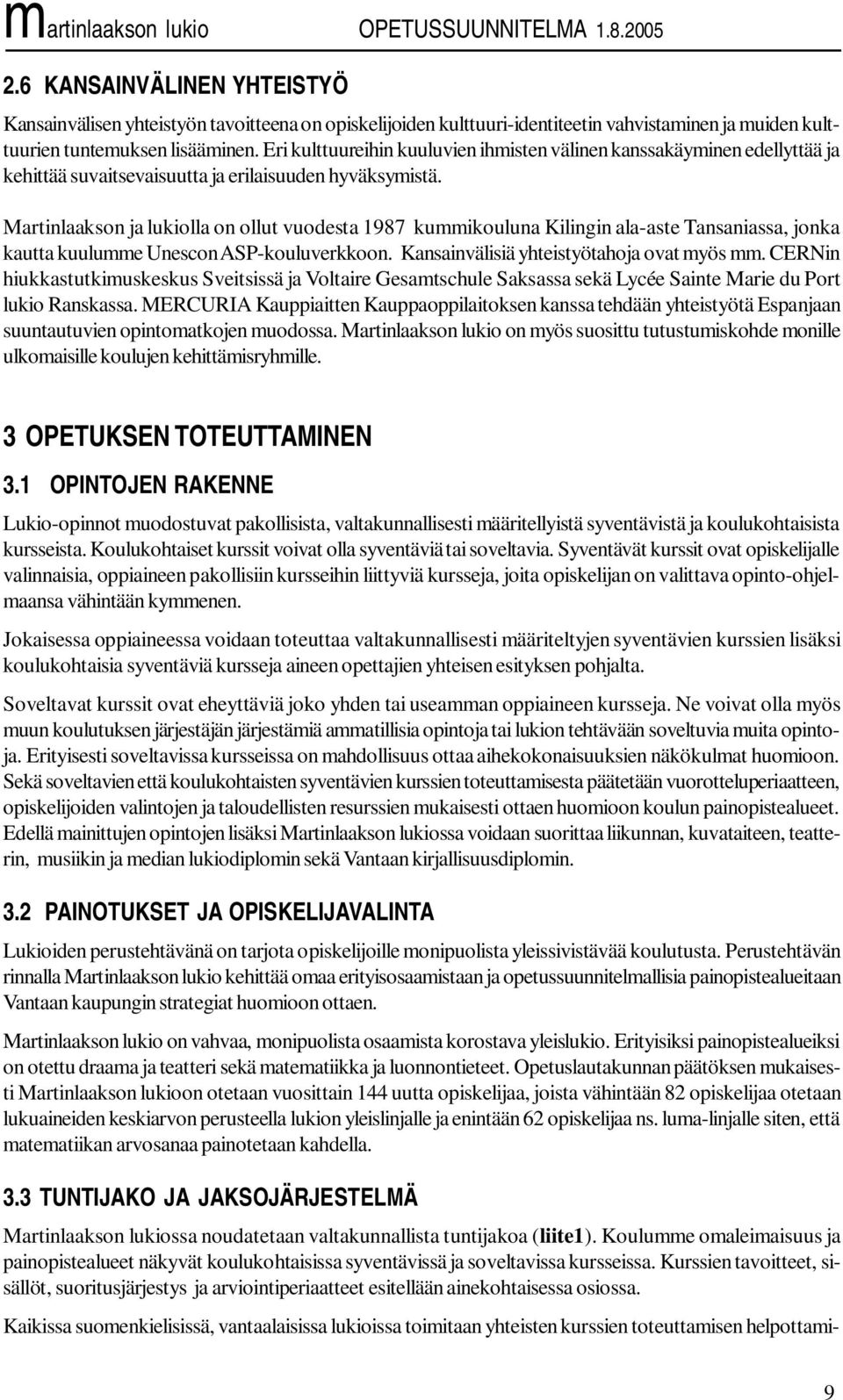 Martinlaakson ja lukiolla on ollut vuodesta 1987 kummikouluna Kilingin ala-aste Tansaniassa, jonka kautta kuulumme Unescon ASP-kouluverkkoon. Kansainvälisiä yhteistyötahoja ovat myös mm.