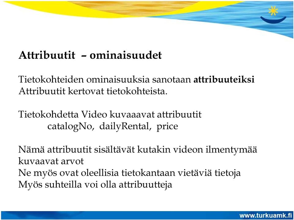 Tietokohdetta Video kuvaaavat attribuutit catalogno, dailyrental, price Nämä