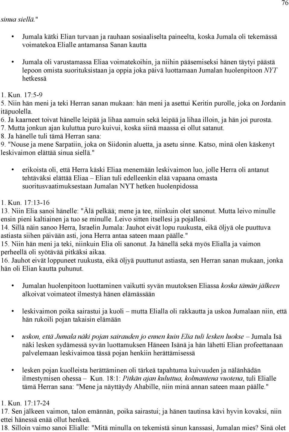 pääsemiseksi hänen täytyi päästä lepoon omista suorituksistaan ja oppia joka päivä luottamaan Jumalan huolenpitoon NYT hetkessä 1. Kun. 17:5-9 5.