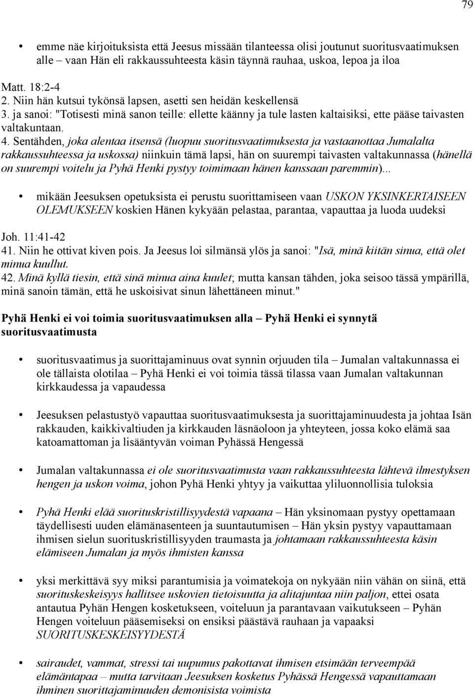 Sentähden, joka alentaa itsensä (luopuu suoritusvaatimuksesta ja vastaanottaa Jumalalta rakkaussuhteessa ja uskossa) niinkuin tämä lapsi, hän on suurempi taivasten valtakunnassa (hänellä on suurempi