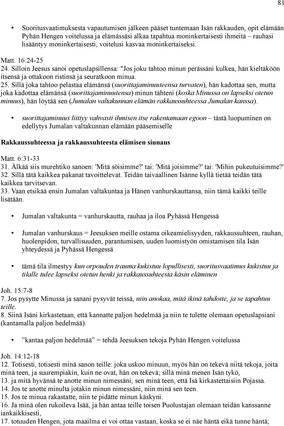 Silloin Jeesus sanoi opetuslapsillensa: "Jos joku tahtoo minun perässäni kulkea, hän kieltäköön itsensä ja ottakoon ristinsä ja seuratkoon minua. 25.