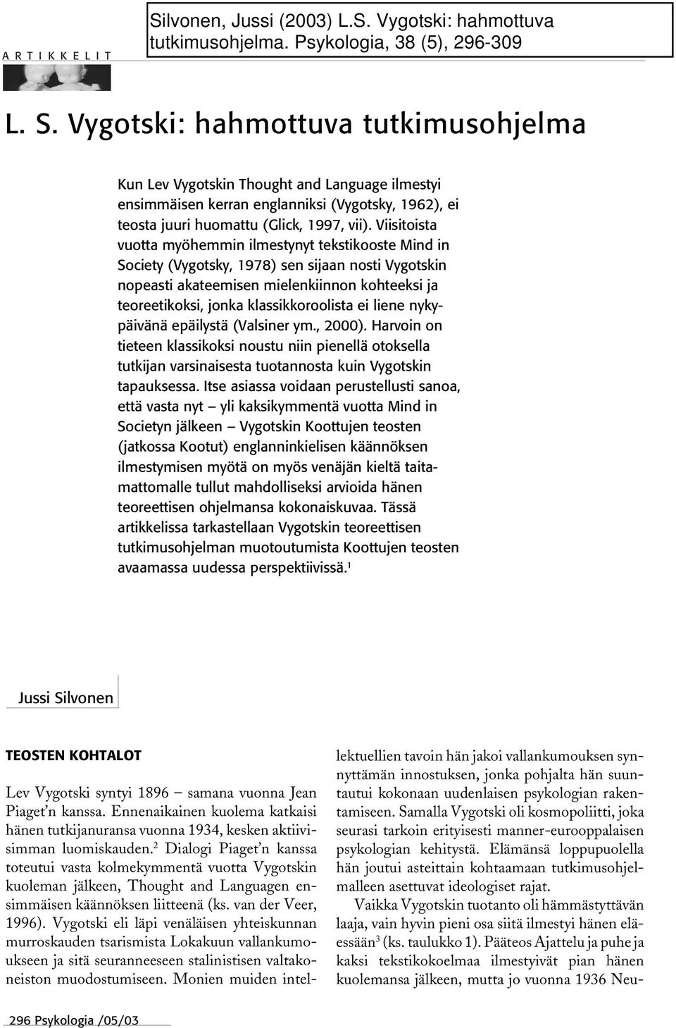Viisitoista vuotta myöhemmin ilmestynyt tekstikooste Mind in Society (Vygotsky, 1978) sen sijaan nosti Vygotskin nopeasti akateemisen mielenkiinnon kohteeksi ja teoreetikoksi, jonka klassikkoroolista