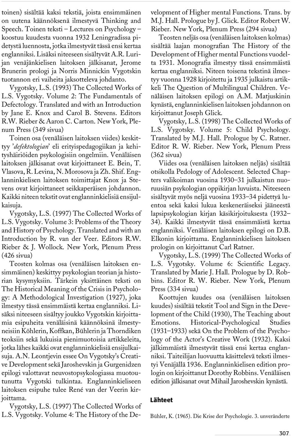 Lurijan venäjänkielisen laitoksen jälkisanat, Jerome Brunerin prologi ja Norris Minnickin Vygotskin tuotannon eri vaiheita jaksotteleva johdanto. Vygotsky, L.S. (1993) The Collected Works of L.S. Vygotsky. Volume 2: The Fundamentals of Defectology.