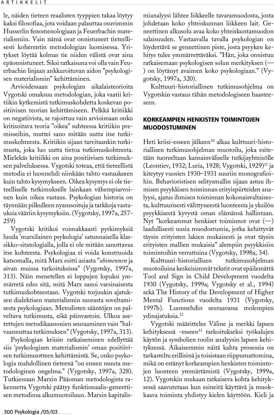 Siksi ratkaisuna voi olla vain Feuerbachin linjaan ankkuroituvan aidon psykologisen materialismin kehittäminen.