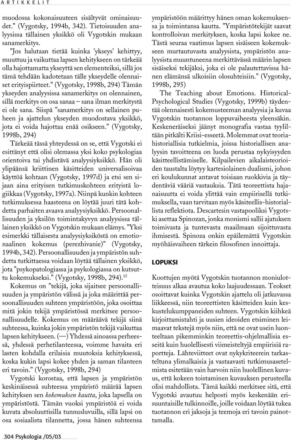 olennaiset erityispiirteet. (Vygotsky, 1998b, 294) Tämän ykseyden analyysissa sanamerkitys on olennainen, sillä merkitys on osa sanaa sana ilman merkitystä ei ole sana.