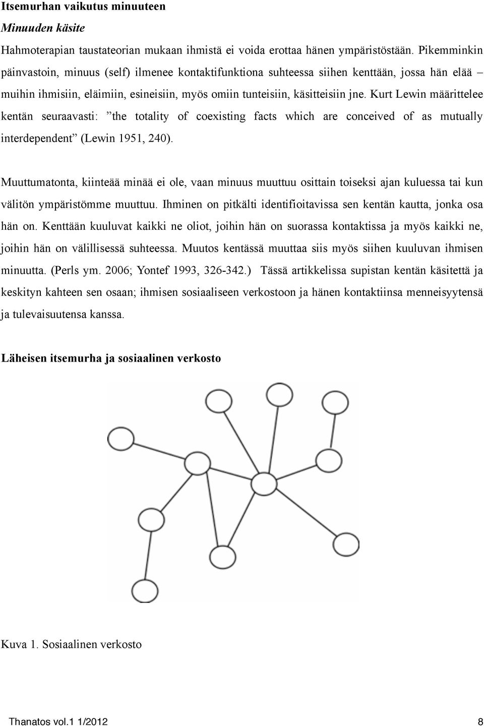 Kurt Lewin määrittelee kentän seuraavasti: the totality of coexisting facts which are conceived of as mutually interdependent (Lewin 1951, 240).