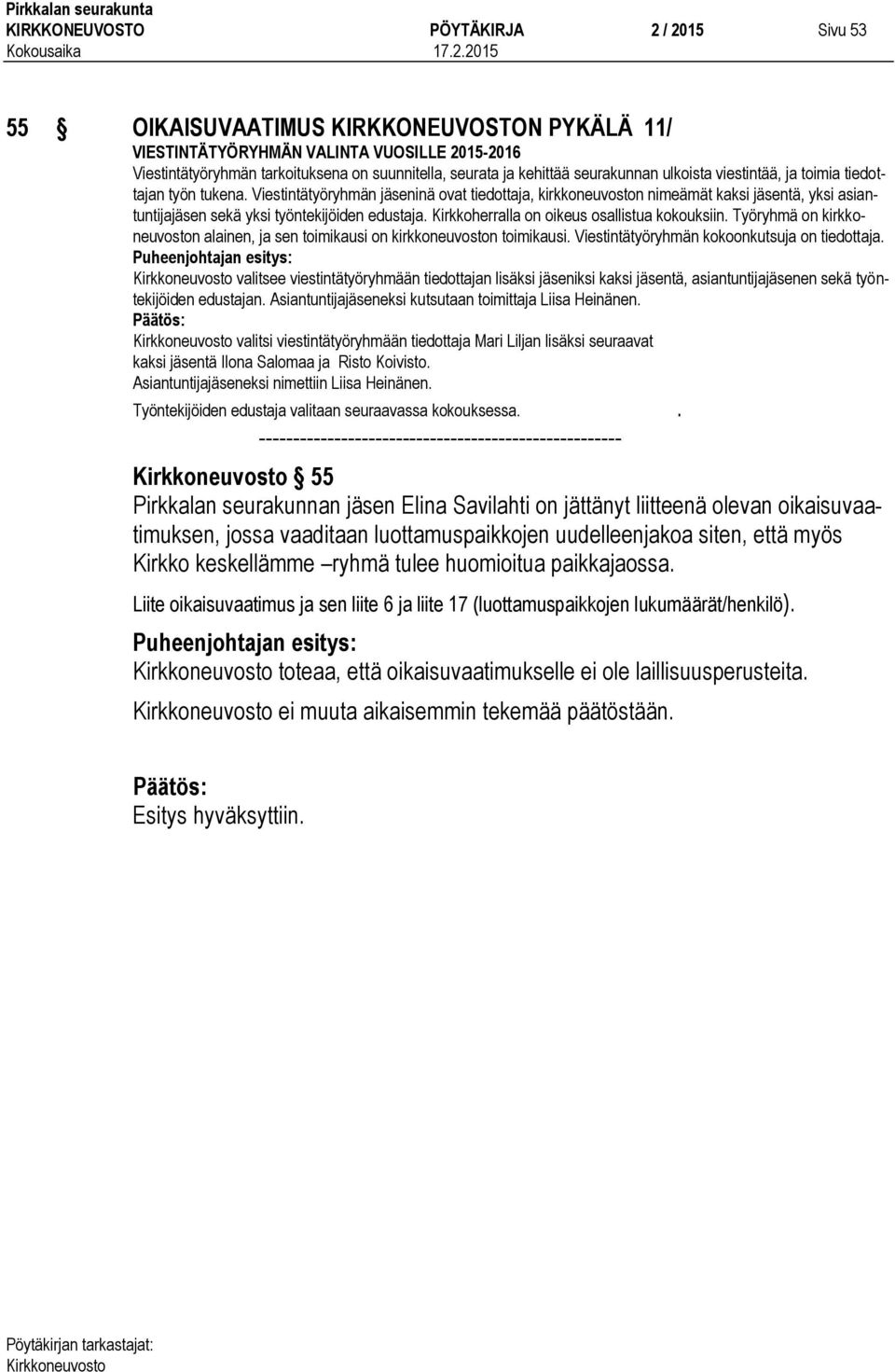 Viestintätyöryhmän jäseninä ovat tiedottaja, kirkkoneuvoston nimeämät kaksi jäsentä, yksi asiantuntijajäsen sekä yksi työntekijöiden edustaja. Kirkkoherralla on oikeus osallistua kokouksiin.