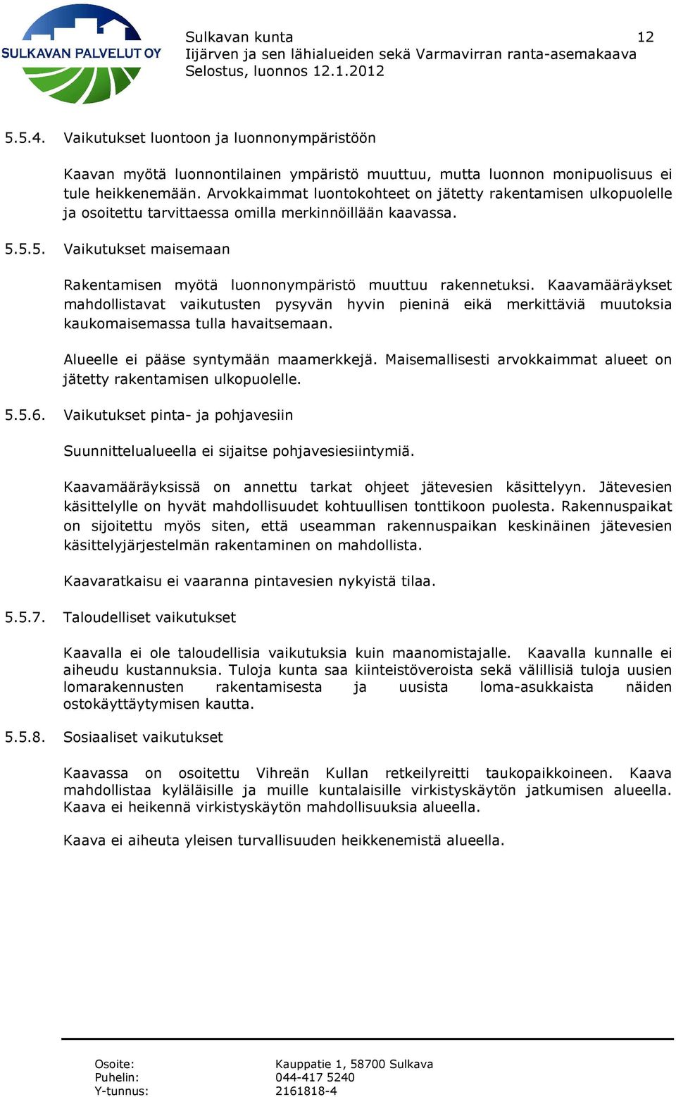 5.5. Vaikutukset maisemaan Rakentamisen myötä luonnonympäristö muuttuu rakennetuksi.