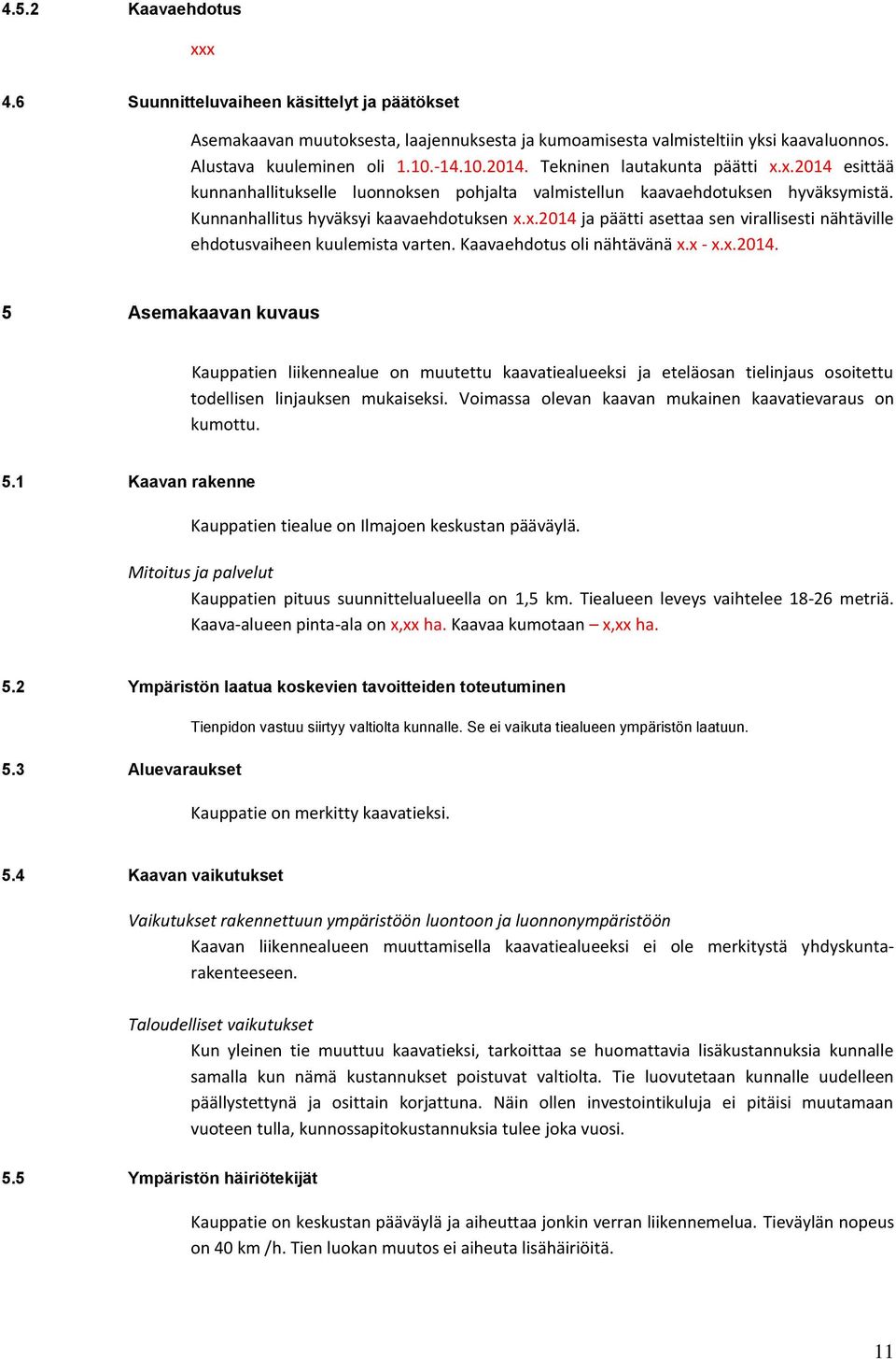 Kunnanhallitus hyväksyi kaavaehdotuksen ja päätti asettaa sen virallisesti nähtäville ehdotusvaiheen kuulemista varten. Kaavaehdotus oli nähtävänä x.x -.