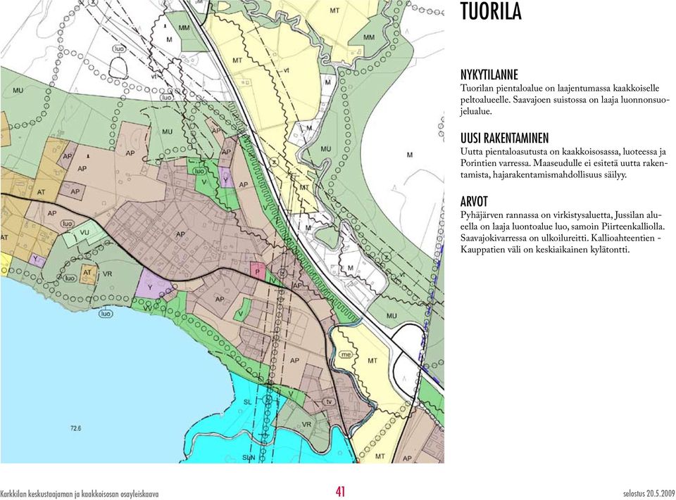 Maaseudulle ei esitetä uutta rakentamista, hajarakentamismahdollisuus säilyy.