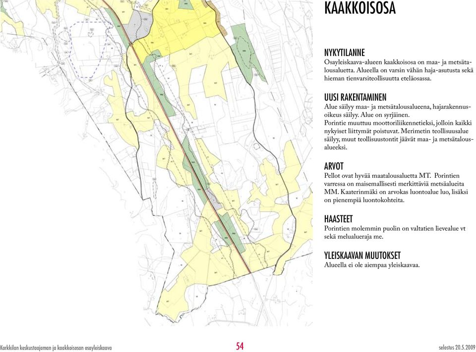 Merimetin teollisuusalue säilyy, muut teollisuustontit jäävät maa- ja metsätalousalueeksi. ARVOT Pellot ovat hyvää maatalousaluetta MT.