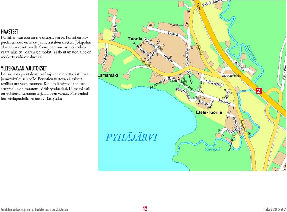 YLEISKAAVAN MUUTOKSET Länsiosassa pientaloasutus laajenee merkittävästi maaja metsätalousalueelle. Porintien varteen ei esitetä teollisuutta vaan asutusta.