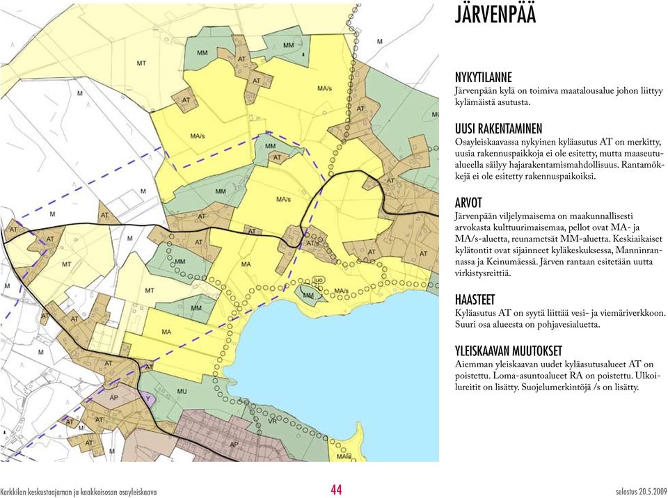 Rantamökkejä ei ole esitetty rakennuspaikoiksi. ARVOT Järvenpään viljelymaisema on maakunnallisesti arvokasta kulttuurimaisemaa, pellot ovat MA- ja MA/s-aluetta, reunametsät MM-aluetta.