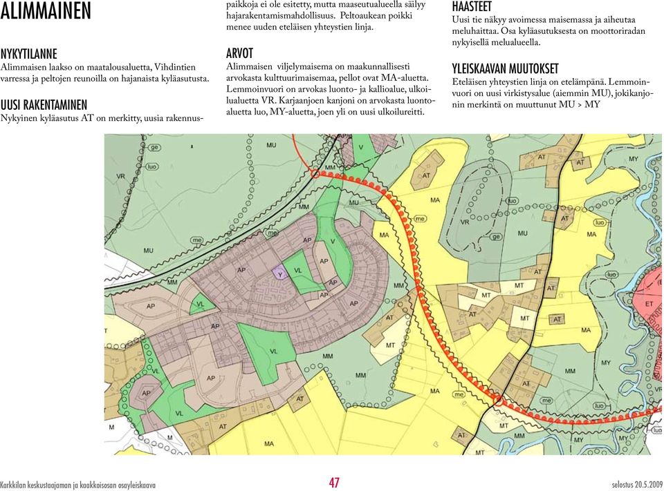 Peltoaukean poikki menee uuden eteläisen yhteystien linja. ARVOT Alimmaisen viljelymaisema on maakunnallisesti arvokasta kulttuurimaisemaa, pellot ovat MA-aluetta.