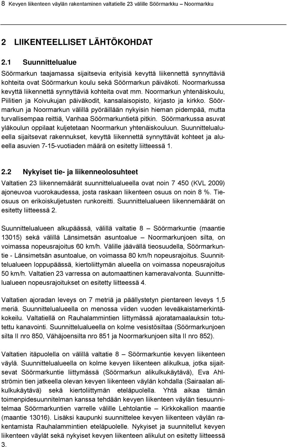 Noormarkussa kevyttä liikennettä synnyttäviä kohteita ovat mm. Noormarkun yhtenäiskoulu, Piilitien ja Koivukujan päiväkodit, kansalaisopisto, kirjasto ja kirkko.