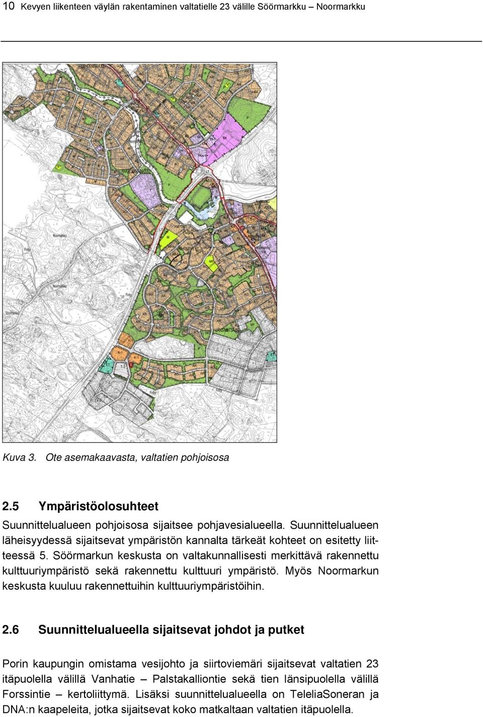 Söörmarkun keskusta on valtakunnallisesti merkittävä rakennettu kulttuuriympäristö sekä rakennettu kulttuuri ympäristö. Myös Noormarkun keskusta kuuluu rakennettuihin kulttuuriympäristöihin. 2.