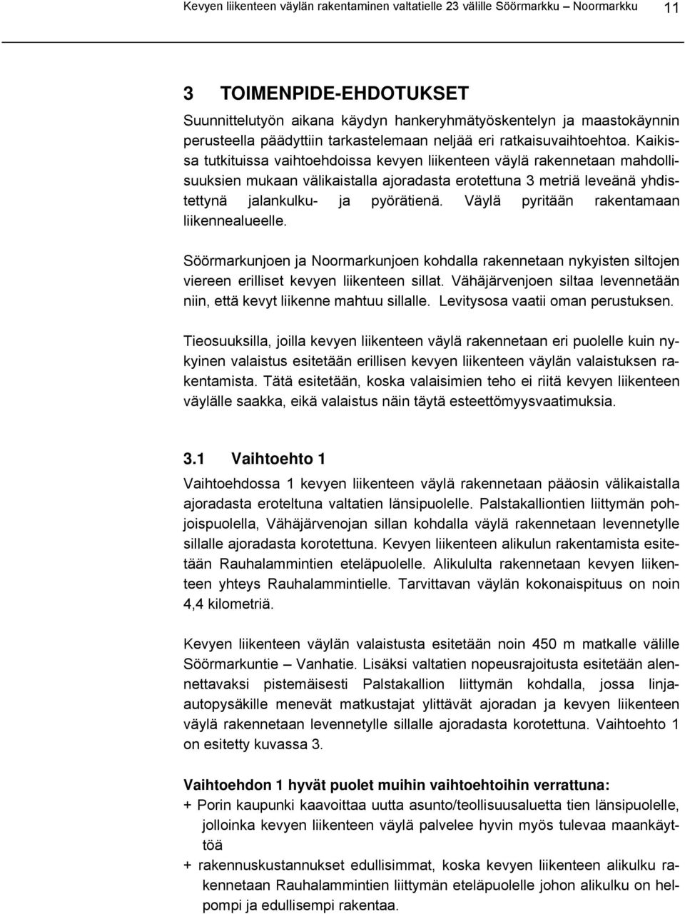 Kaikissa tutkituissa vaihtoehdoissa kevyen liikenteen väylä rakennetaan mahdollisuuksien mukaan välikaistalla ajoradasta erotettuna 3 metriä leveänä yhdistettynä jalankulku- ja pyörätienä.