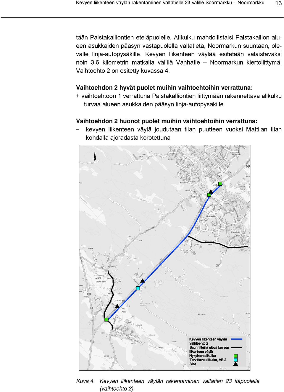 Kevyen liikenteen väylää esitetään valaistavaksi noin 3,6 kilometrin matkalla välillä Vanhatie Noormarkun kiertoliittymä. Vaihtoehto 2 on esitetty kuvassa 4.