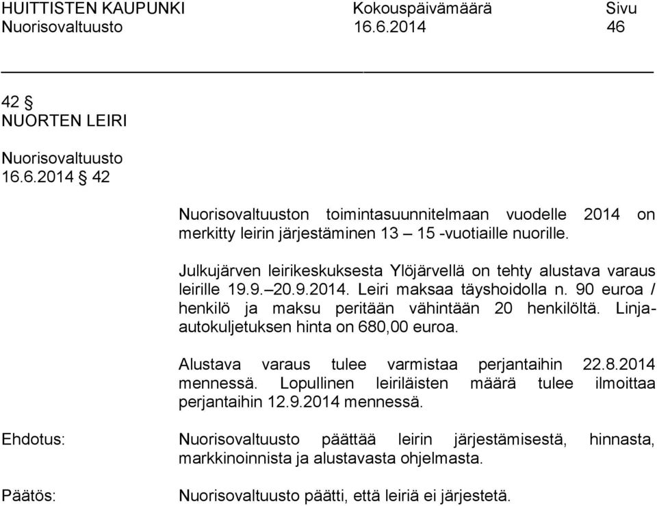 90 euroa / henkilö ja maksu peritään vähintään 20 henkilöltä. Linjaautokuljetuksen hinta on 680,00 euroa. Alustava varaus tulee varmistaa perjantaihin 22.8.2014 mennessä.