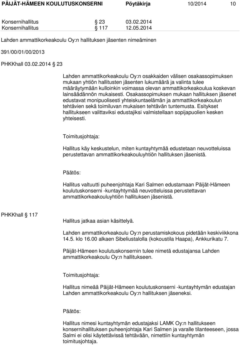 2014 23 Lahden ammattikorkeakoulu Oy:n osakkaiden välisen osakassopimuksen mukaan yhtiön hallitusten jäsenten lukumäärä ja valinta tulee määräytymään kulloinkin voimassa olevan ammattikorkeakoulua