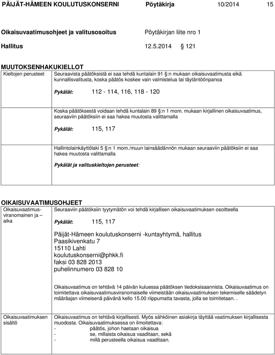 2014 121 MUUTOKSENHAKUKIELLOT Kieltojen perusteet Seuraavista päätöksistä ei saa tehdä kuntalain 91 :n mukaan oikaisuvaatimusta eikä kunnallisvalitusta, koska päätös koskee vain valmistelua tai