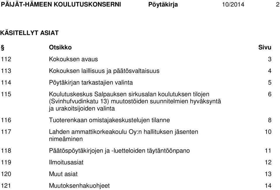 muutostöiden suunnitelmien hyväksyntä ja urakoitsijoiden valinta 6 116 Tuoterenkaan omistajakeskustelujen tilanne 8 117 Lahden ammattikorkeakoulu