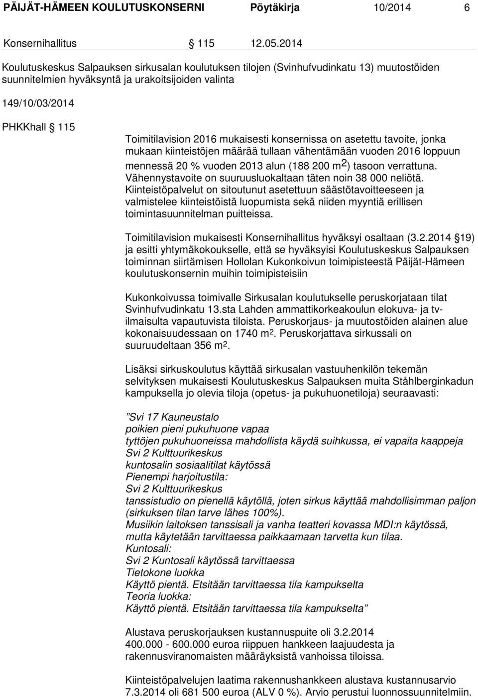 mukaisesti konsernissa on asetettu tavoite, jonka mukaan kiinteistöjen määrää tullaan vähentämään vuoden 2016 loppuun mennessä 20 % vuoden 2013 alun (188 200 m 2 ) tasoon verrattuna.