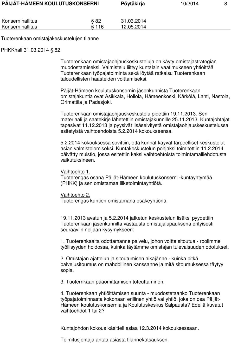 Päijät-Hämeen koulutuskonsernin jäsenkunnista Tuoterenkaan omistajakuntia ovat Asikkala, Hollola, Hämeenkoski, Kärkölä, Lahti, Nastola, Orimattila ja Padasjoki.