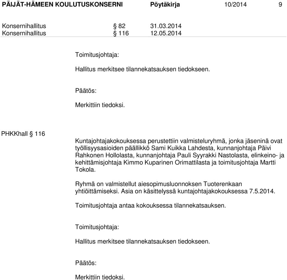 kunnanjohtaja Pauli Syyrakki Nastolasta, elinkeino- ja kehittämisjohtaja Kimmo Kuparinen Orimattilasta ja toimitusjohtaja Martti Tokola.