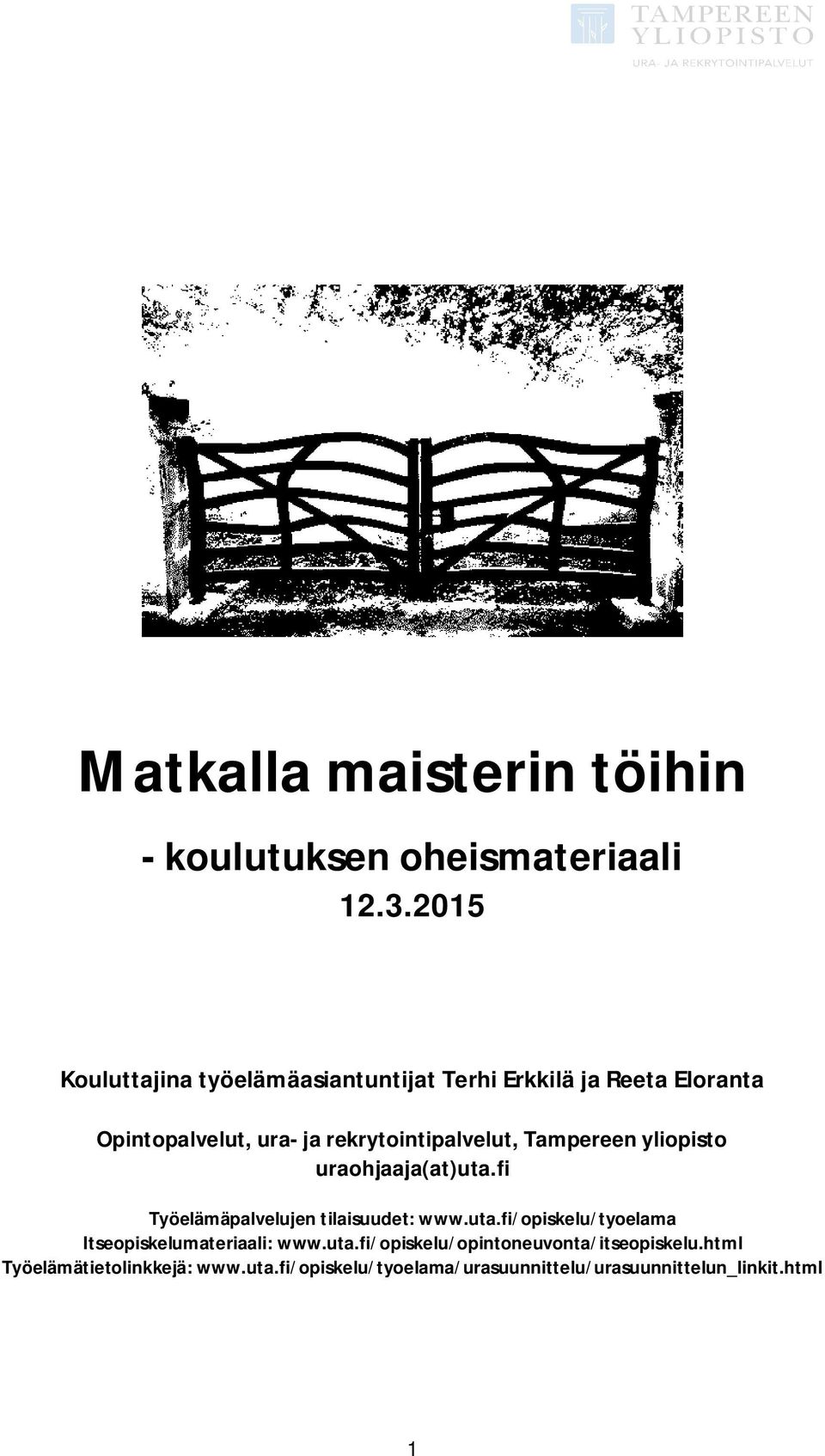 rekrytointipalvelut, Tampereen yliopisto uraohjaaja(at)uta.fi Työelämäpalvelujen tilaisuudet: www.uta.fi/opiskelu/tyoelama Itseopiskelumateriaali: www.