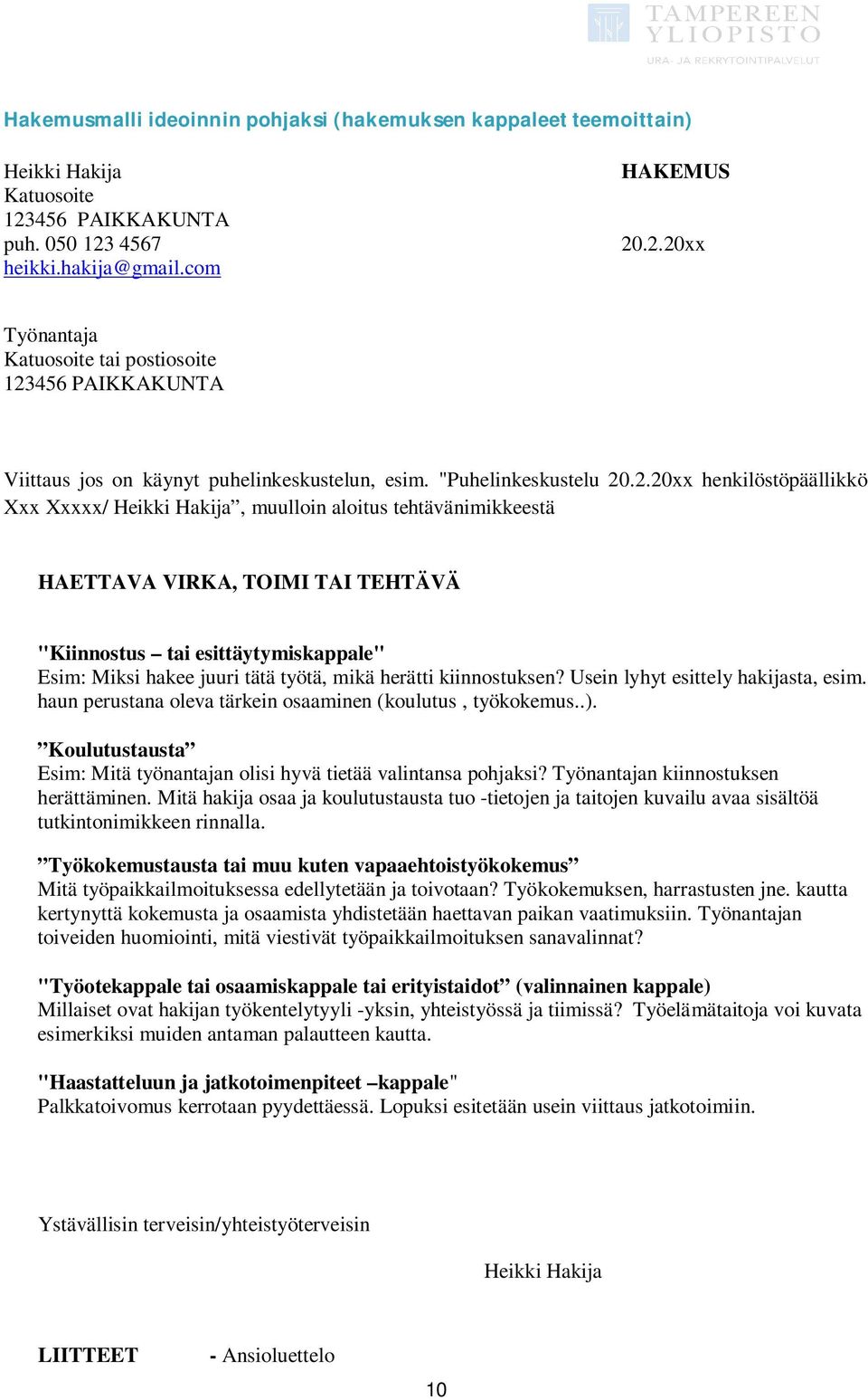 .2.20xx henkilöstöpäällikkö Xxx Xxxxx/ Heikki Hakija, muulloin aloitus tehtävänimikkeestä HAETTAVA VIRKA, TOIMI TAI TEHTÄVÄ "Kiinnostus tai esittäytymiskappale" Esim: Miksi hakee juuri tätä työtä,