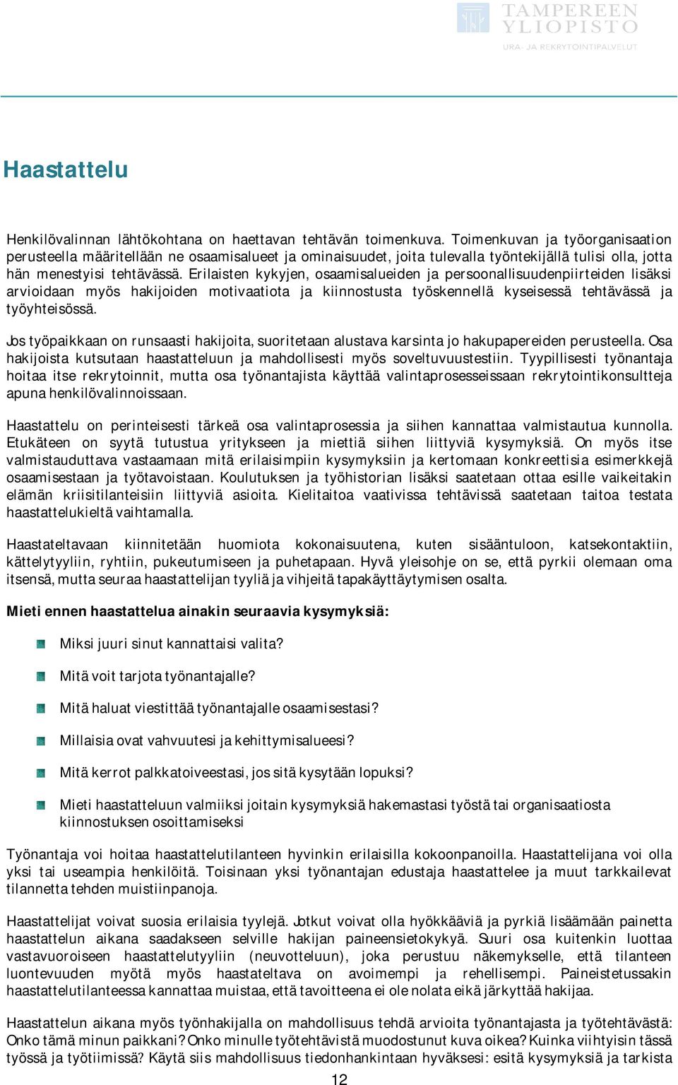 Erilaisten kykyjen, osaamisalueiden ja persoonallisuudenpiirteiden lisäksi arvioidaan myös hakijoiden motivaatiota ja kiinnostusta työskennellä kyseisessä tehtävässä ja työyhteisössä.