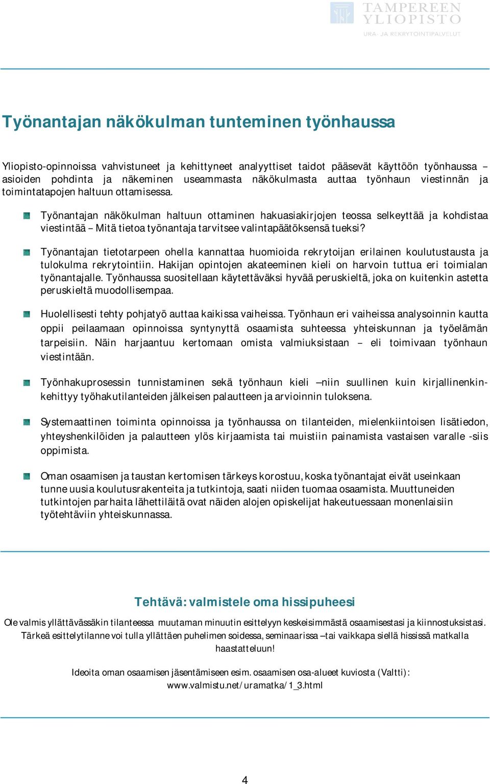 Työnantajan näkökulman haltuun ottaminen hakuasiakirjojen teossa selkeyttää ja kohdistaa viestintäämitätietoatyönantajatarvitseevalintapäätöksensätueksi?